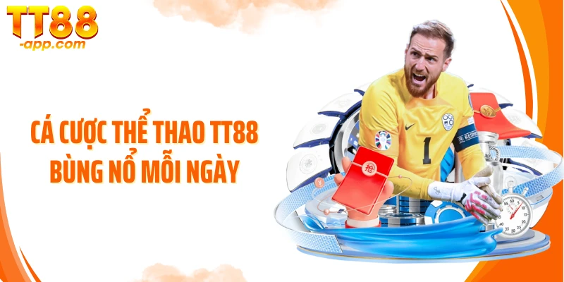 Cá cược thể thao TT88 bùng nổ mỗi ngày
