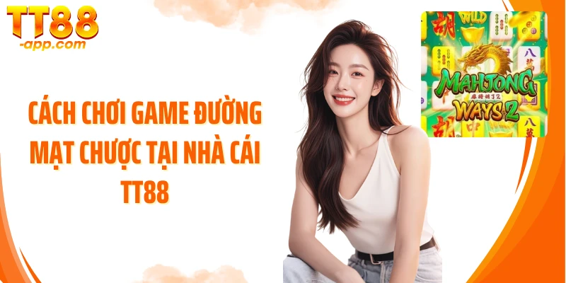 Cách chơi game Đường Mạt Chược tại nhà cái TT88