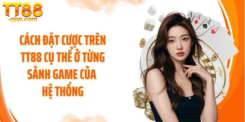 Cách đặt cược trên TT88 cụ thể ở từng sảnh game của hệ thống