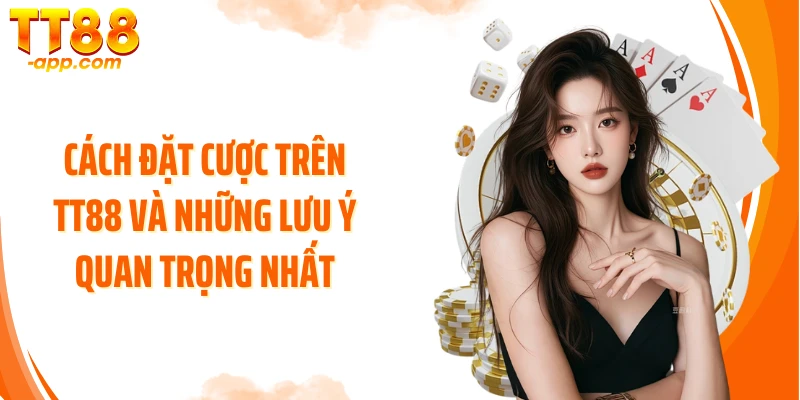 Cách đặt cược trên TT88 và những lưu ý quan trọng nhất