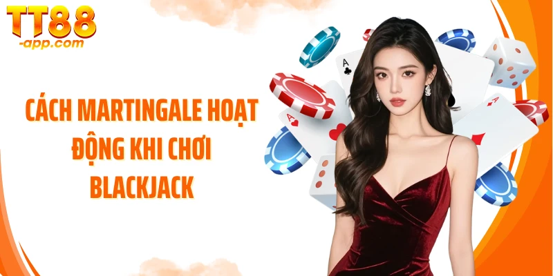 Cách Martingale hoạt động khi chơi Blackjack