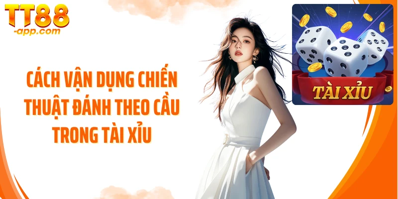 Cách vận dụng chiến thuật đánh theo cầu trong Tài xỉu