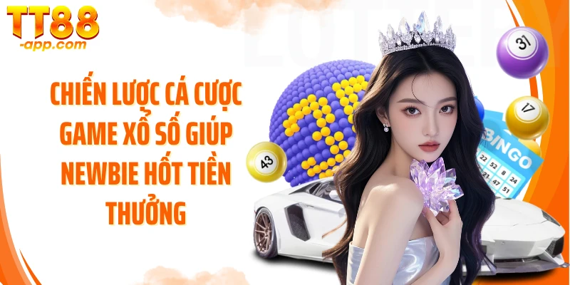 Chiến lược cá cược game xổ số giúp newbie hốt tiền thưởng
