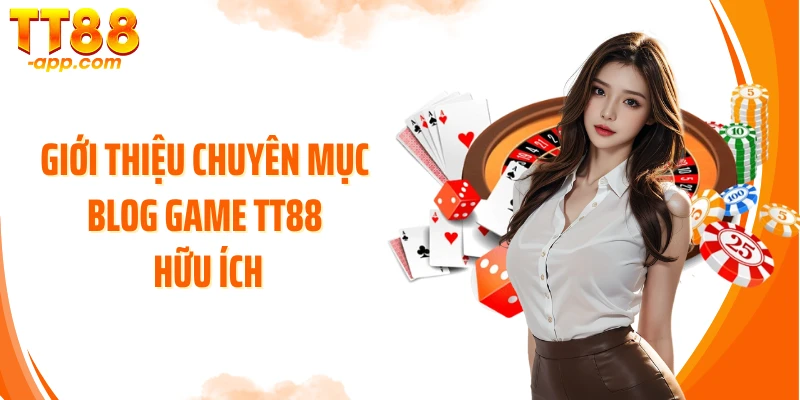 Giới thiệu chuyên mục blog game TT88 hữu ích