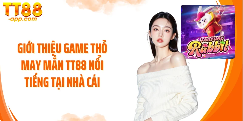 Giới thiệu game Thỏ May Mắn TT88 nổi tiếng tại nhà cái