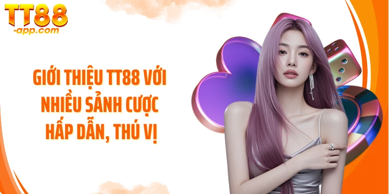Giới thiệu TT88 với nhiều sảnh cược hấp dẫn, thú vị