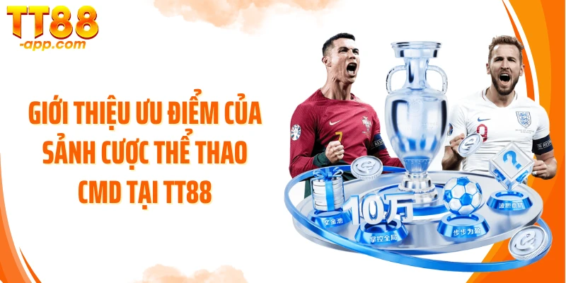 Giới thiệu ưu điểm của sảnh cược thể thao CMD tại TT88