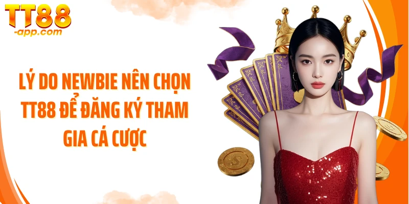 Lý do newbie nên chọn TT88 để đăng ký tham gia cá cược