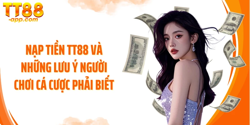 Nạp tiền TT88 và những lưu ý người chơi cá cược phải biết