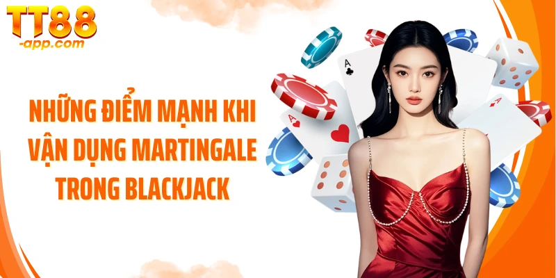 Những điểm mạnh khi vận dụng Martingale trong Blackjack