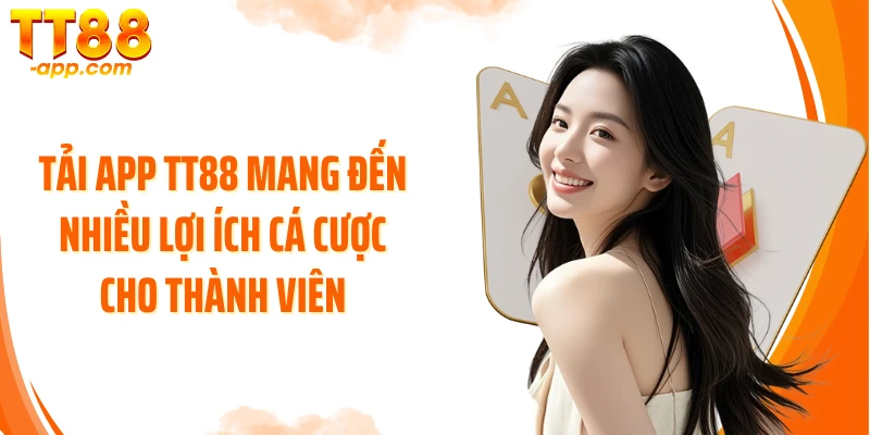 Tải app TT88 mang đến nhiều lợi ích cá cược cho thành viên