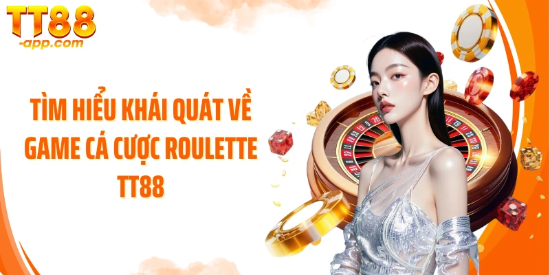 Tìm hiểu khái quát về game cá cược Roulette TT88