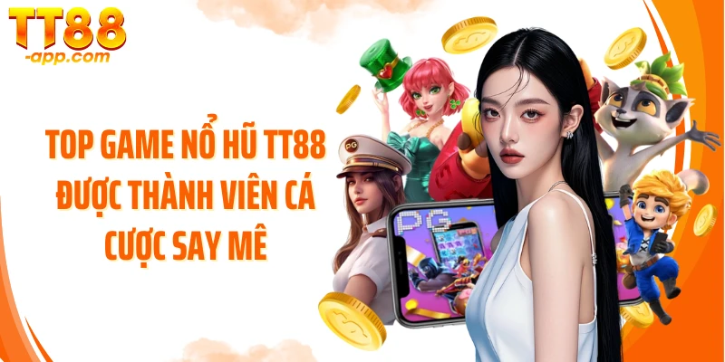 Top game nổ hũ TT88 được thành viên cá cược say mê