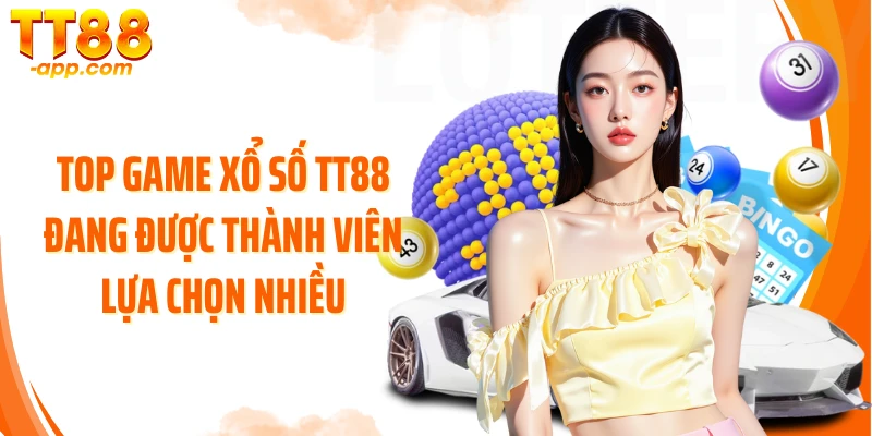 Top game xổ số TT88 đang được thành viên lựa chọn nhiều