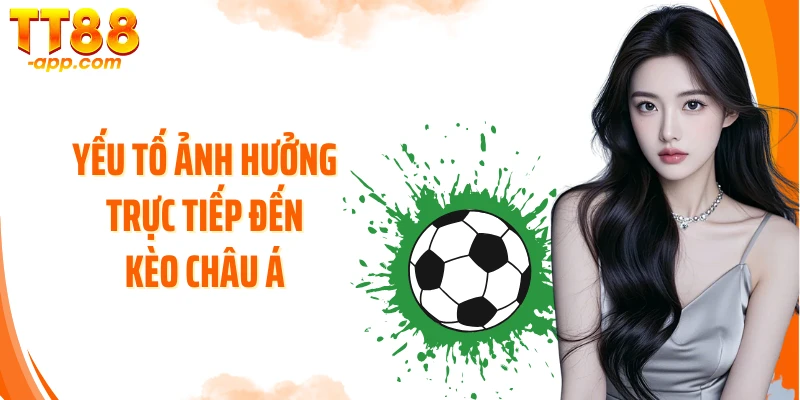 Yếu tố ảnh hưởng trực tiếp đến kèo châu Á